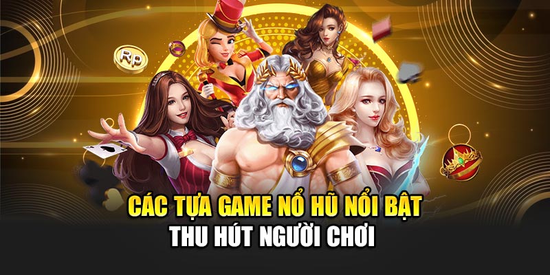 Các tựa game nổi bật lôi cuốn người chơi