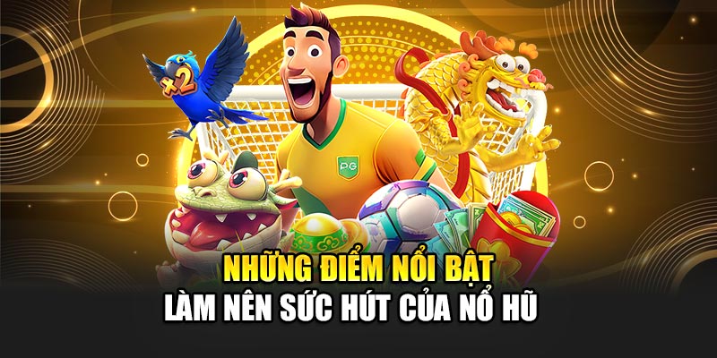 Những điểm nổi bật làm nên tên tuổi của nổ hũ 32Win