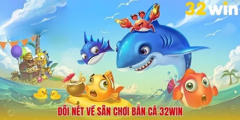 Sơ lược về sảnh bắn cá 32Win